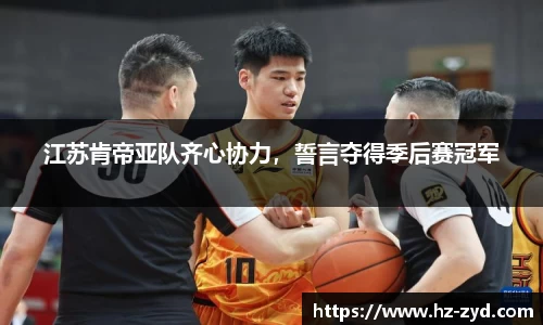 江苏肯帝亚队齐心协力，誓言夺得季后赛冠军