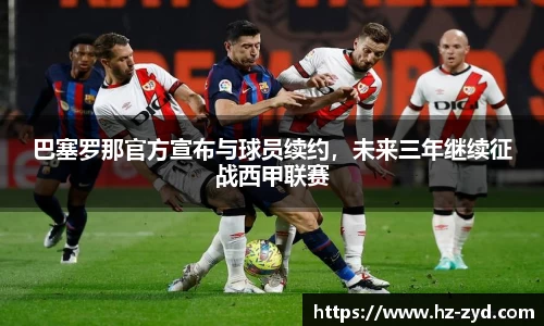 巴塞罗那官方宣布与球员续约，未来三年继续征战西甲联赛