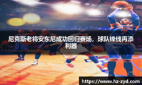 尼克斯老将安东尼成功回归赛场，球队锋线再添利器