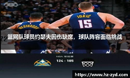 篮网队球员约瑟夫因伤缺席，球队阵容面临挑战