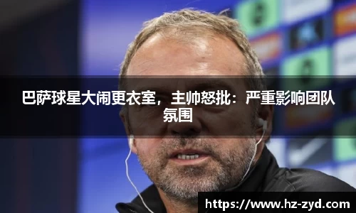 巴萨球星大闹更衣室，主帅怒批：严重影响团队氛围
