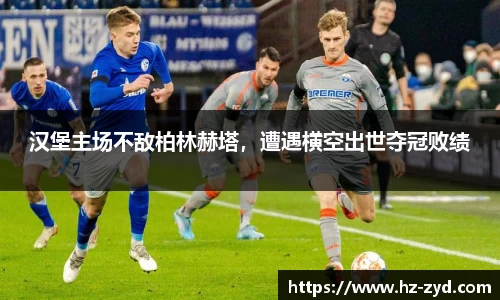 汉堡主场不敌柏林赫塔，遭遇横空出世夺冠败绩