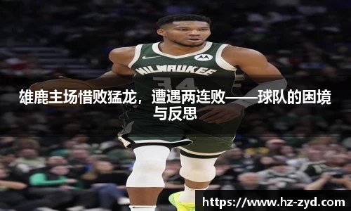 雄鹿主场惜败猛龙，遭遇两连败——球队的困境与反思