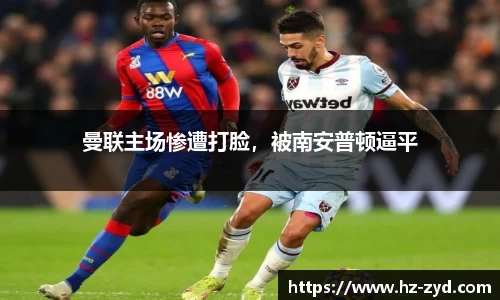 曼联主场惨遭打脸，被南安普顿逼平