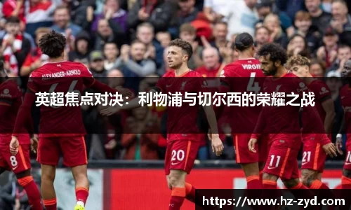 英超焦点对决：利物浦与切尔西的荣耀之战