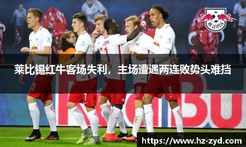 莱比锡红牛客场失利，主场遭遇两连败势头难挡