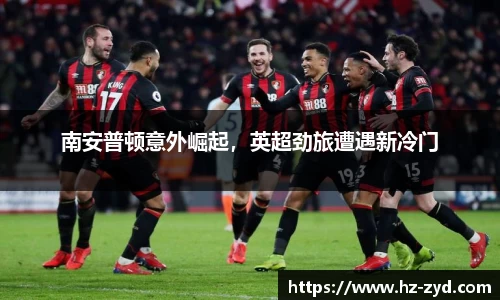 南安普顿意外崛起，英超劲旅遭遇新冷门