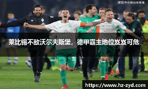 莱比锡不敌沃尔夫斯堡，德甲霸主地位岌岌可危
