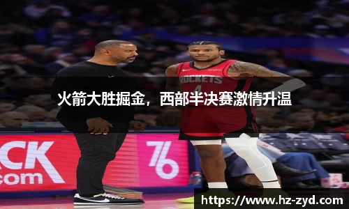 火箭大胜掘金，西部半决赛激情升温