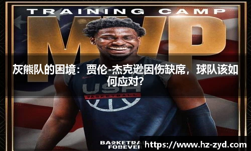 灰熊队的困境：贾伦-杰克逊因伤缺席，球队该如何应对？