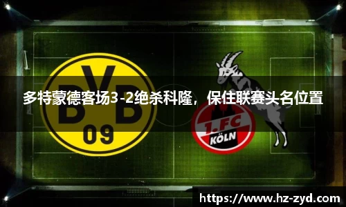 多特蒙德客场3-2绝杀科隆，保住联赛头名位置