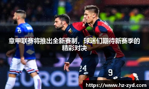 意甲联赛将推出全新赛制，球迷们期待新赛季的精彩对决