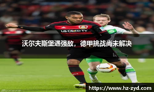 沃尔夫斯堡遇强敌，德甲挑战尚未解决