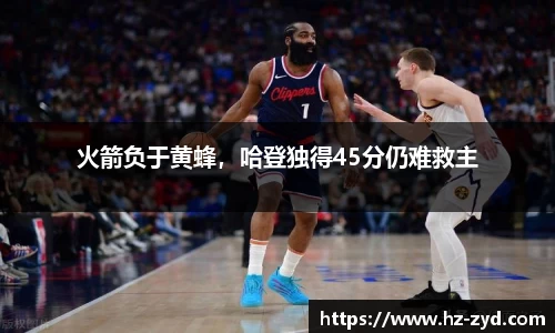 火箭负于黄蜂，哈登独得45分仍难救主