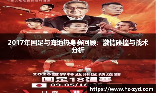 2017年国足与海地热身赛回顾：激情碰撞与战术分析