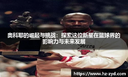 奥科耶的崛起与挑战：探索这位新星在篮球界的影响力与未来发展