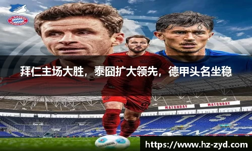 拜仁主场大胜，泰囧扩大领先，德甲头名坐稳