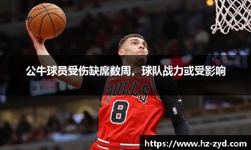 公牛球员受伤缺席数周，球队战力或受影响