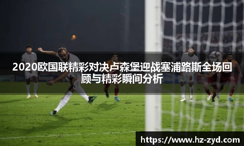 2020欧国联精彩对决卢森堡迎战塞浦路斯全场回顾与精彩瞬间分析