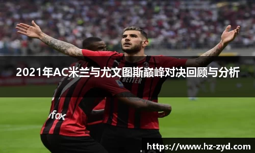 2021年AC米兰与尤文图斯巅峰对决回顾与分析