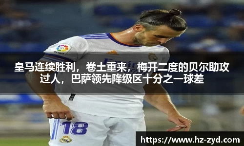 皇马连续胜利，卷土重来，梅开二度的贝尔助攻过人，巴萨领先降级区十分之一球差