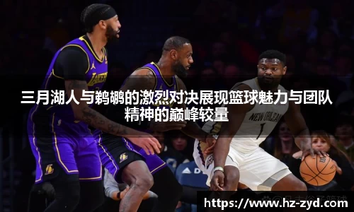 三月湖人与鹈鹕的激烈对决展现篮球魅力与团队精神的巅峰较量